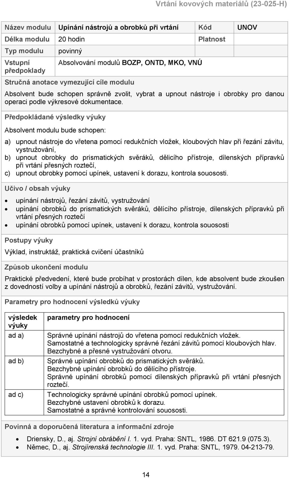 Předpokládané výsledky výuky Absolvent modulu bude schopen: a) upnout nástroje do vřetena pomocí redukčních vložek, kloubových hlav při řezání závitu, vystružování, b) upnout obrobky do prismatických