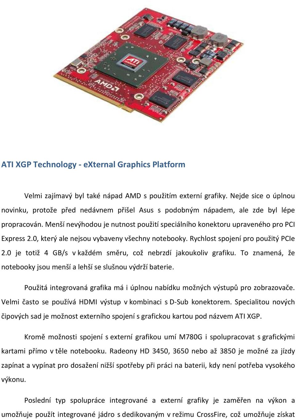 0, který ale nejsou vybaveny všechny notebooky. Rychlost spojení pro použitý PCIe 2.0 je totiž 4 GB/s v každém směru, což nebrzdí jakoukoliv grafiku.