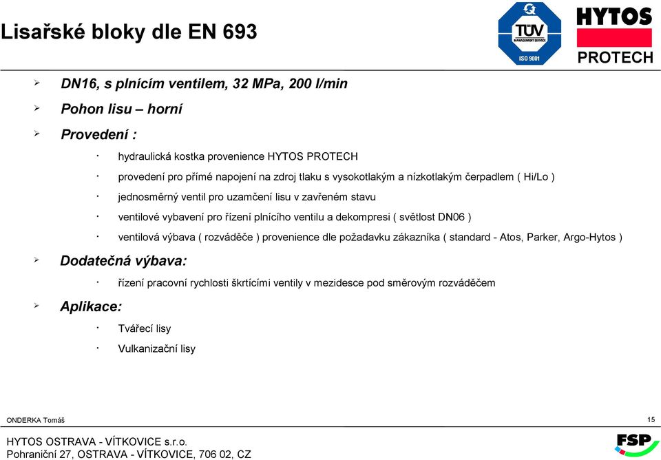 ventilu a dekompresi ( světlost DN06 ) ventilová výbava ( rozváděče ) provenience dle požadavku zákazníka ( standard - Atos, Parker, Argo-Hytos )