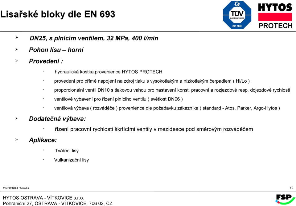 dojezdové rychlosti ventilové vybavení pro řízení plnícího ventilu ( světlost DN06 ) ventilová výbava ( rozváděče ) provenience dle požadavku zákazníka (