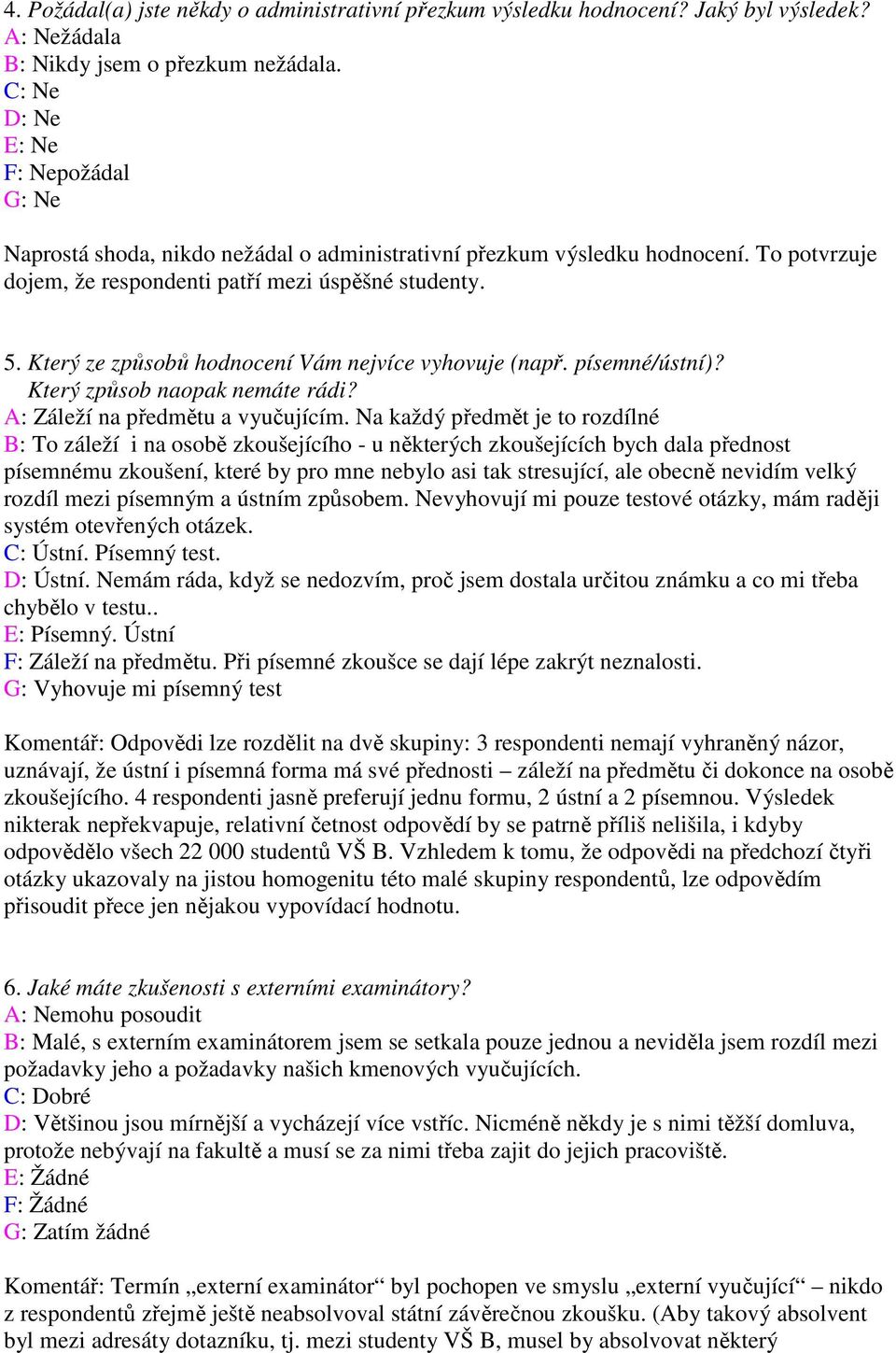 Který ze způsobů hodnocení Vám nejvíce vyhovuje (např. písemné/ústní)? Který způsob naopak nemáte rádi? A: Záleží na předmětu a vyučujícím.