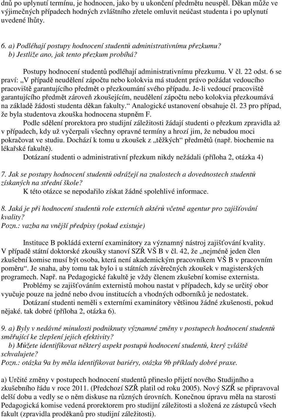 6 se praví: V případě neudělení zápočtu nebo kolokvia má student právo požádat vedoucího pracoviště garantujícího předmět o přezkoumání svého případu.