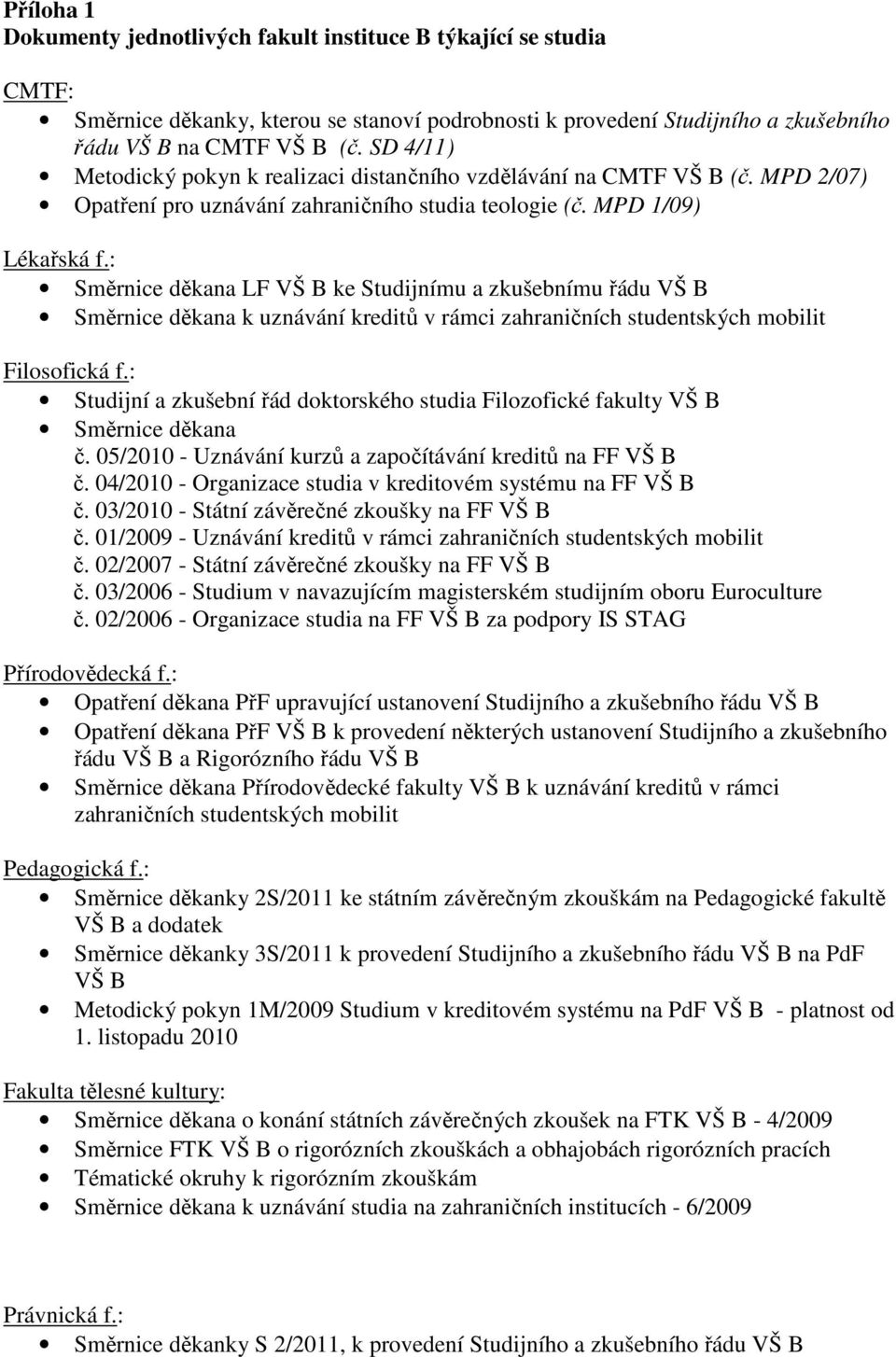 : Směrnice děkana LF VŠ B ke Studijnímu a zkušebnímu řádu VŠ B Směrnice děkana k uznávání kreditů v rámci zahraničních studentských mobilit Filosofická f.