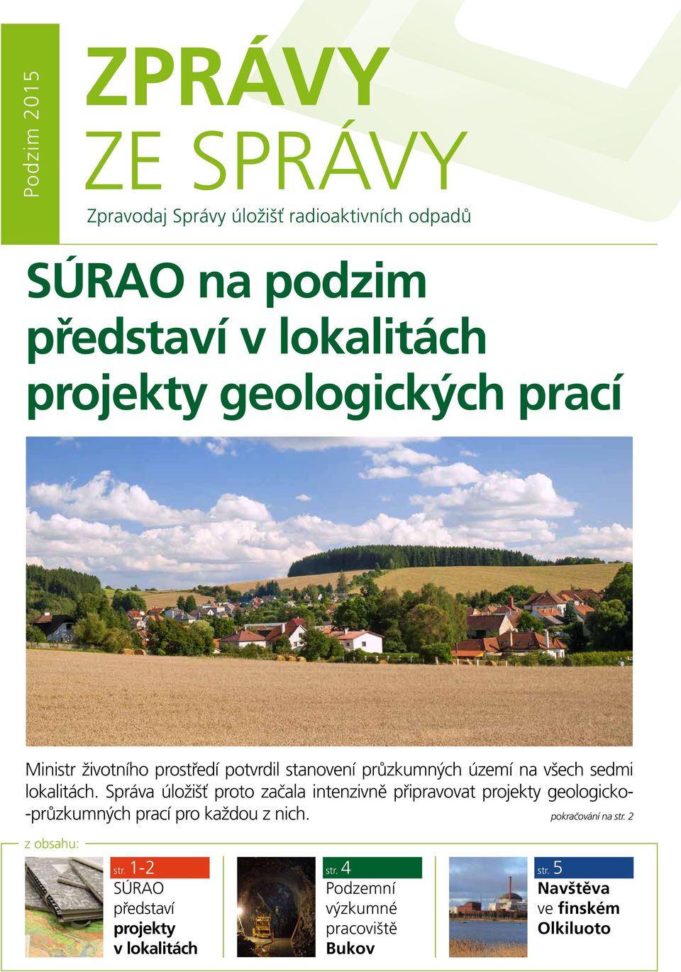 Správa úložišť proto začala intenzivně připravovat projekty geologicko- -průzkumných prací pro každou z nich.