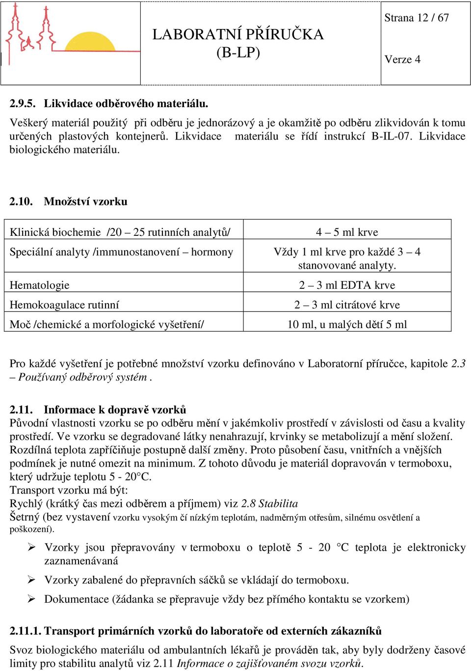 Množství vzorku Klinická biochemie /20 25 rutinních analytů/ 4 5 ml krve Speciální analyty /immunostanovení hormony Vždy 1 ml krve pro každé 3 4 stanovované analyty.