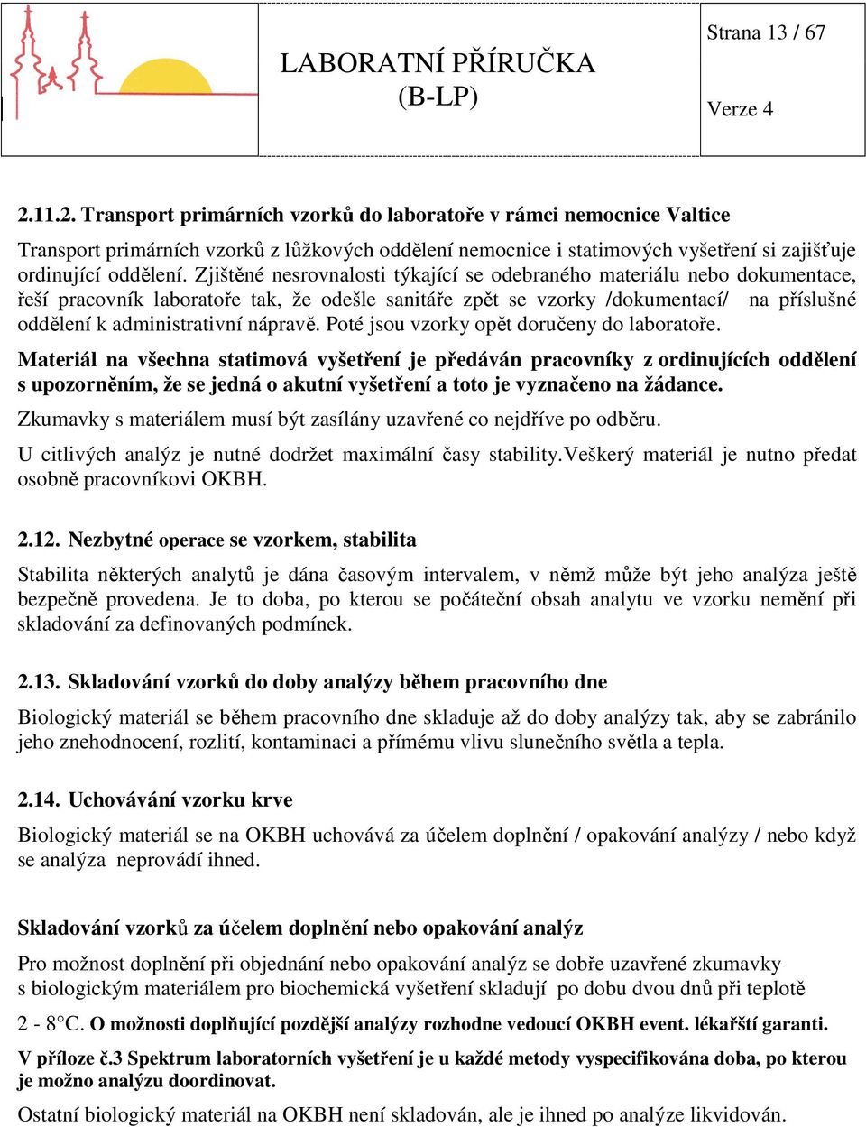 Zjištěné nesrovnalosti týkající se odebraného materiálu nebo dokumentace, řeší pracovník laboratoře tak, že odešle sanitáře zpět se vzorky /dokumentací/ na příslušné oddělení k administrativní