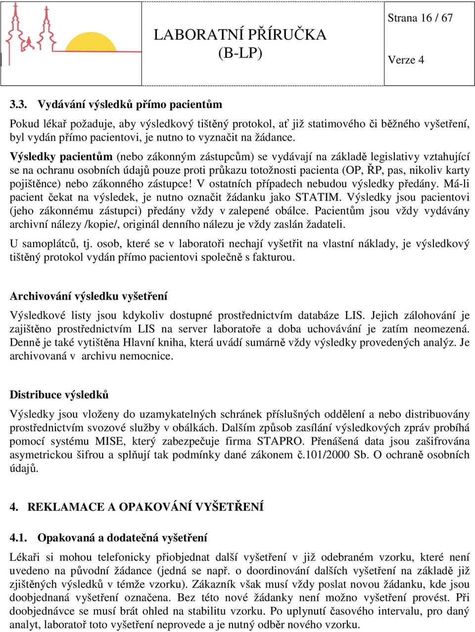 Výsledky pacientům (nebo zákonným zástupcům) se vydávají na základě legislativy vztahující se na ochranu osobních údajů pouze proti průkazu totožnosti pacienta (OP, ŘP, pas, nikoliv karty pojištěnce)