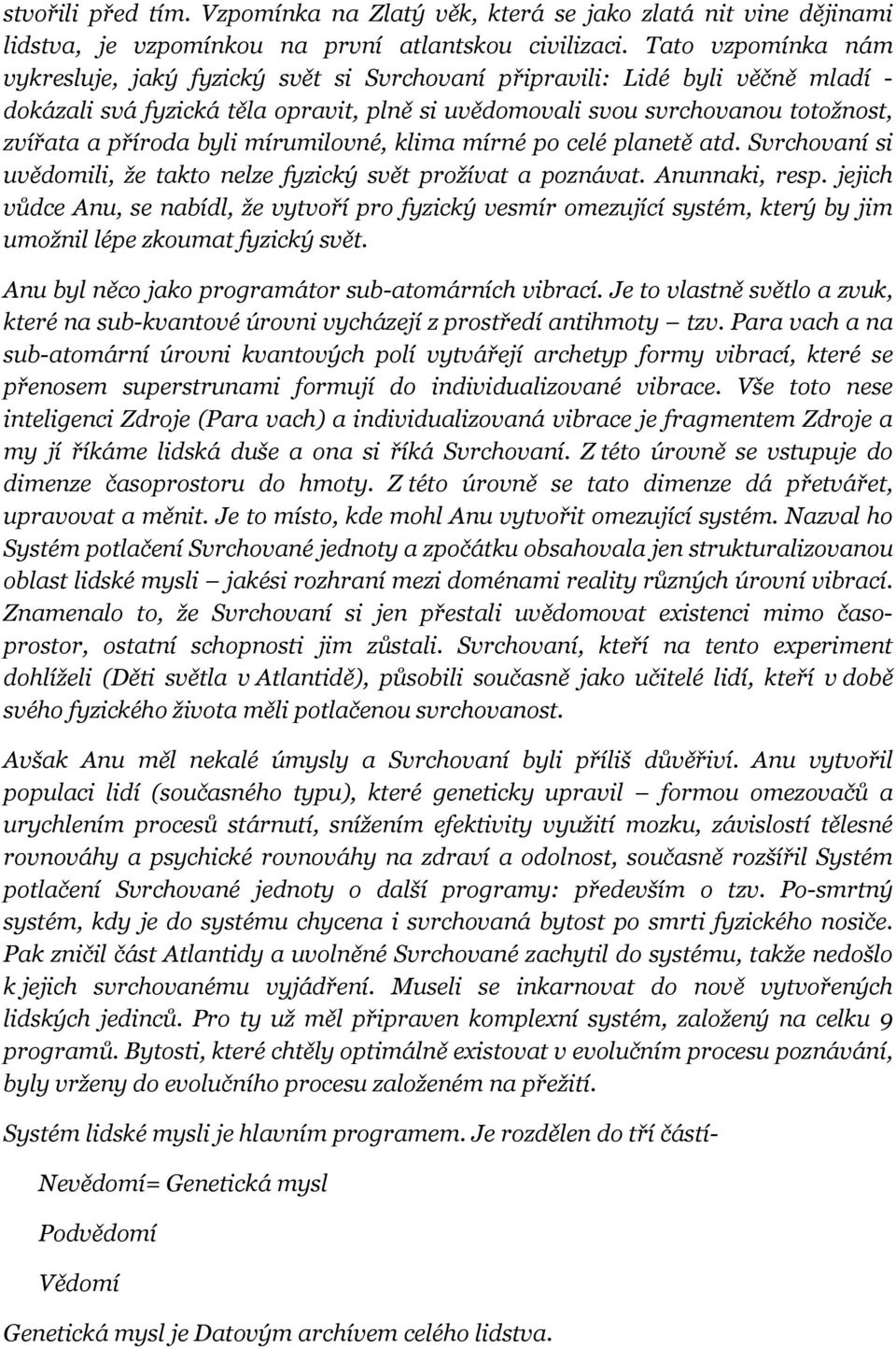 byli mírumilovné, klima mírné po celé planetě atd. Svrchovaní si uvědomili, že takto nelze fyzický svět prožívat a poznávat. Anunnaki, resp.