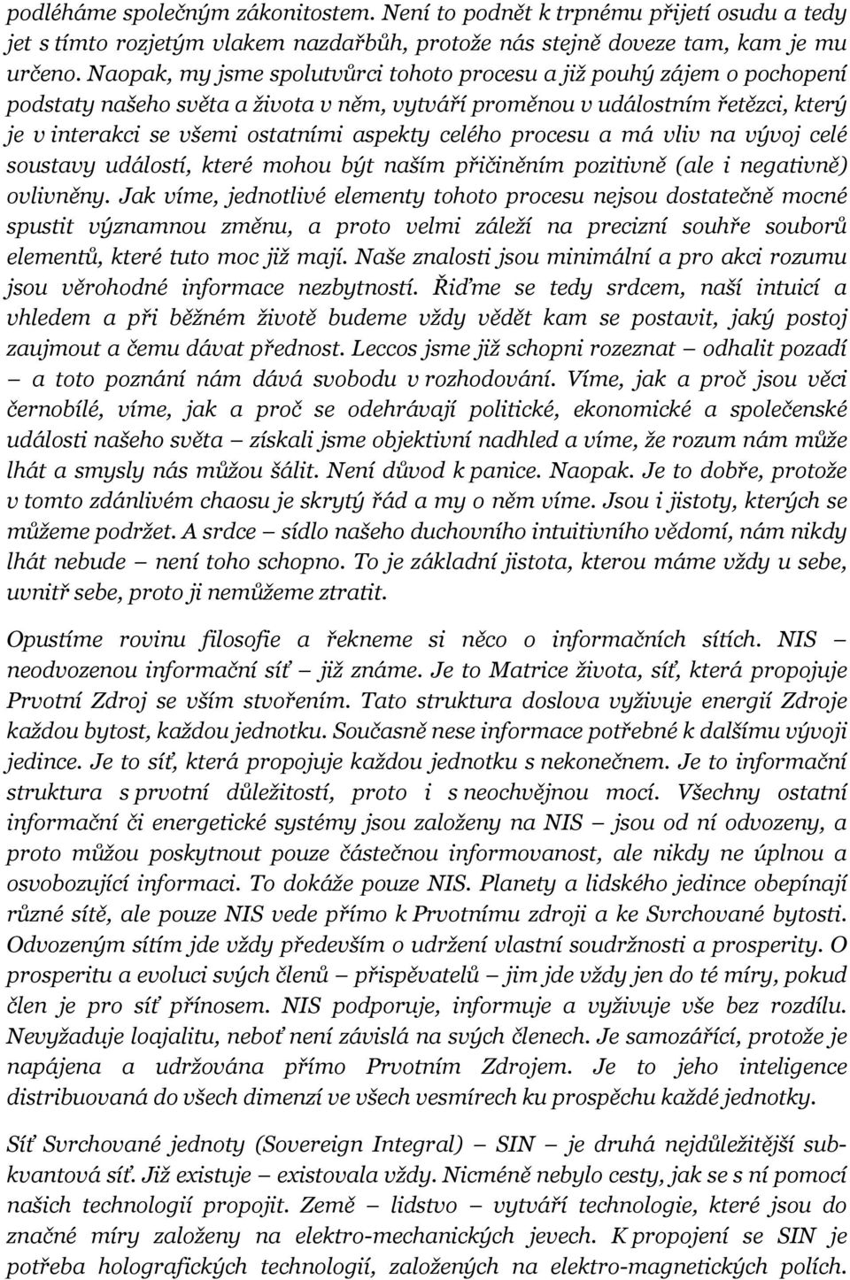 celého procesu a má vliv na vývoj celé soustavy událostí, které mohou být naším přičiněním pozitivně (ale i negativně) ovlivněny.