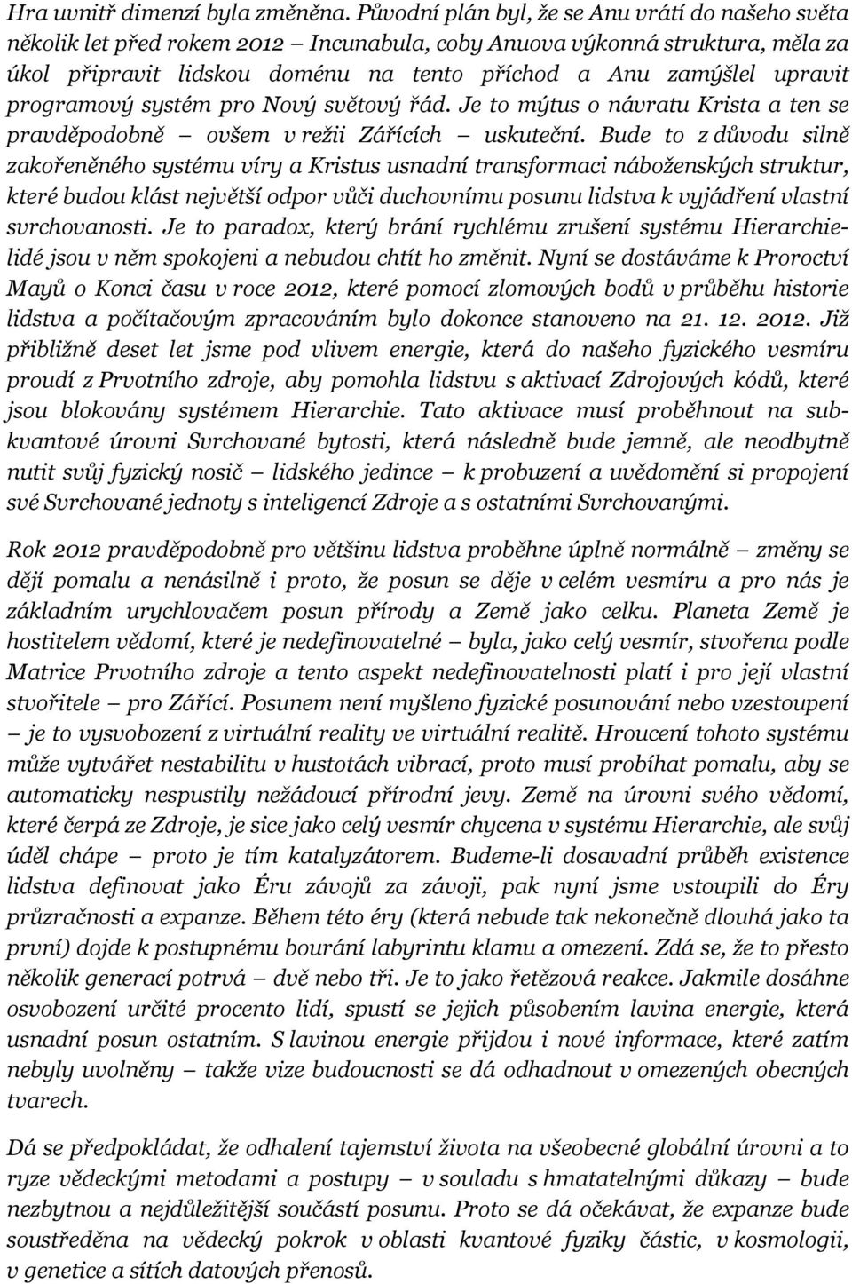 programový systém pro Nový světový řád. Je to mýtus o návratu Krista a ten se pravděpodobně ovšem v režii Zářících uskuteční.