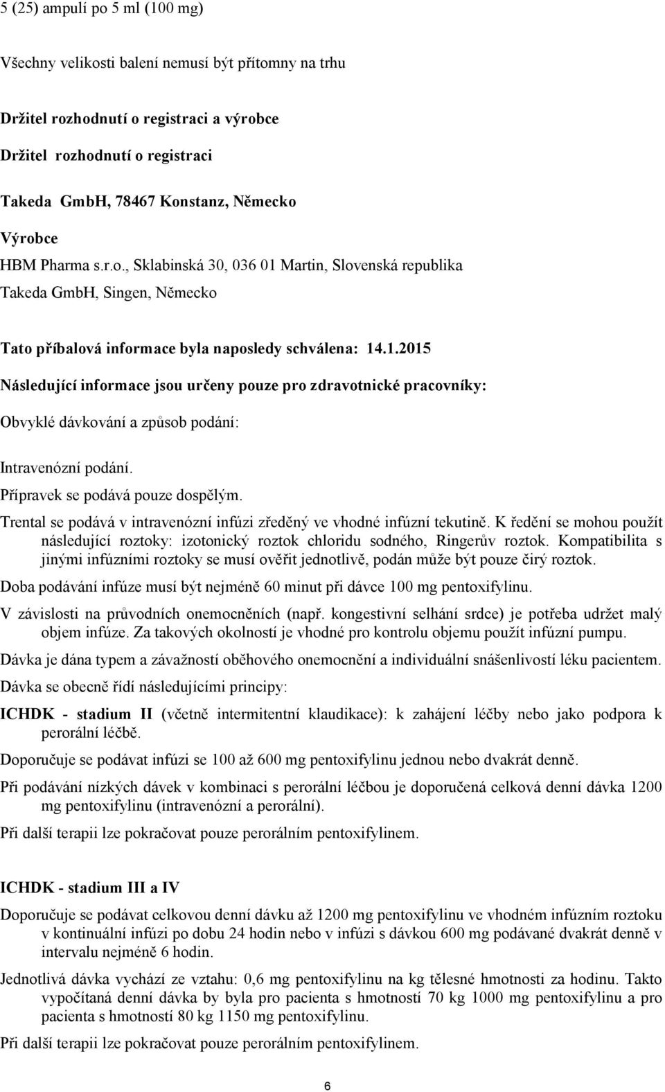 Přípravek se podává pouze dospělým. Trental se podává v intravenózní infúzi zředěný ve vhodné infúzní tekutině.