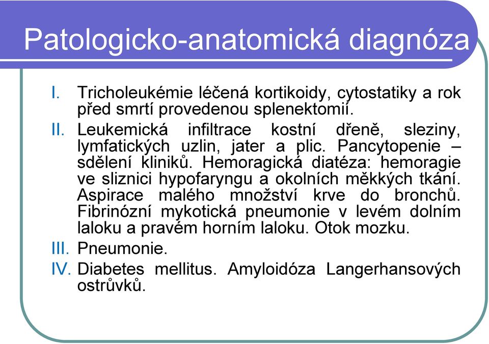 Hemoragická diatéza: hemoragie ve sliznici hypofaryngu a okolních měkkých tkání. Aspirace malého množství krve do bronchů.