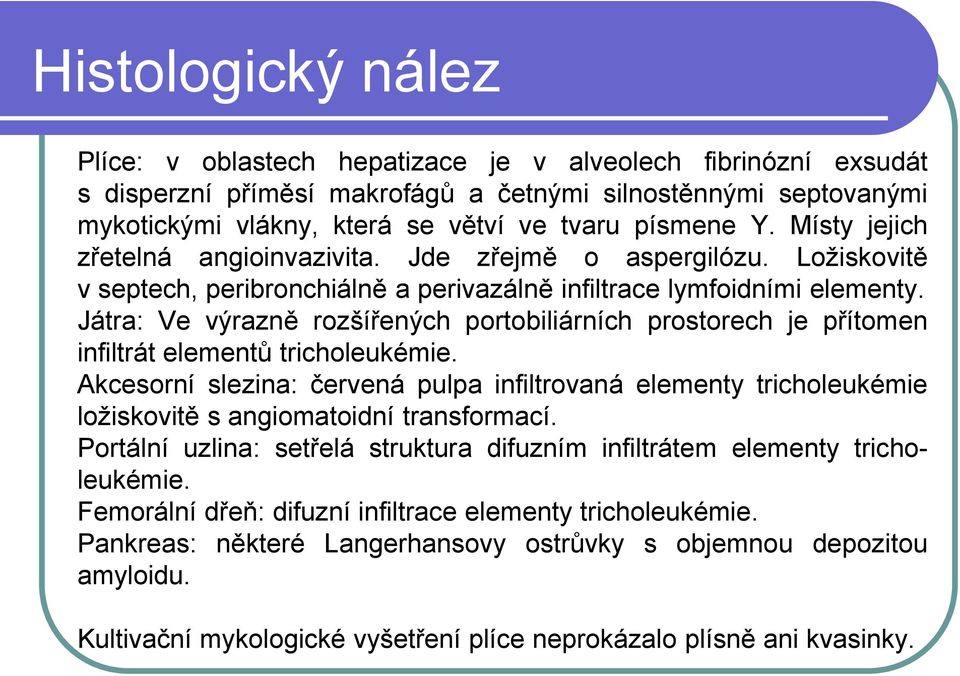 Játra: Ve výrazně rozšířených portobiliárních prostorech je přítomen infiltrát elementů tricholeukémie.