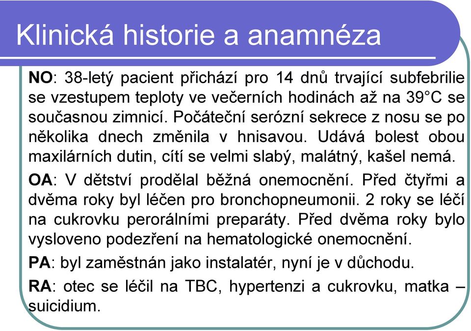 OA: V dětství prodělal běžná onemocnění. Před čtyřmi a dvěma roky byl léčen pro bronchopneumonii. 2 roky se léčí na cukrovku perorálními preparáty.