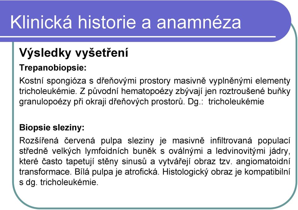 : tricholeukémie Biopsie sleziny: Rozšířená červená pulpa sleziny je masivně infiltrovaná populací středně velkých lymfoidních buněk s oválnými