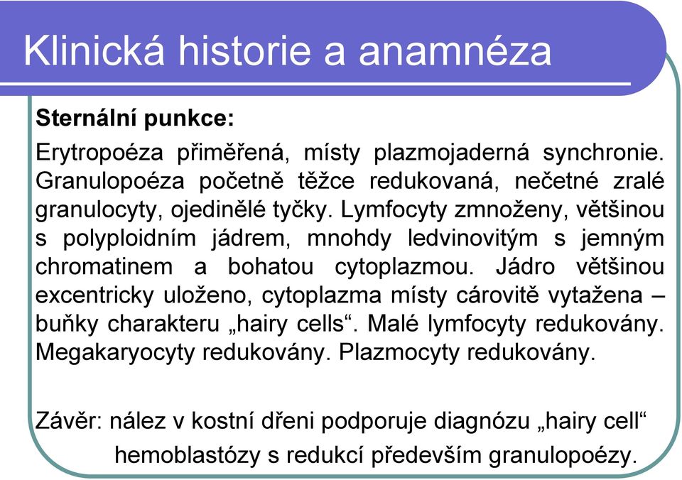 Lymfocyty zmnoženy, většinou s polyploidním jádrem, mnohdy ledvinovitým s jemným chromatinem a bohatou cytoplazmou.