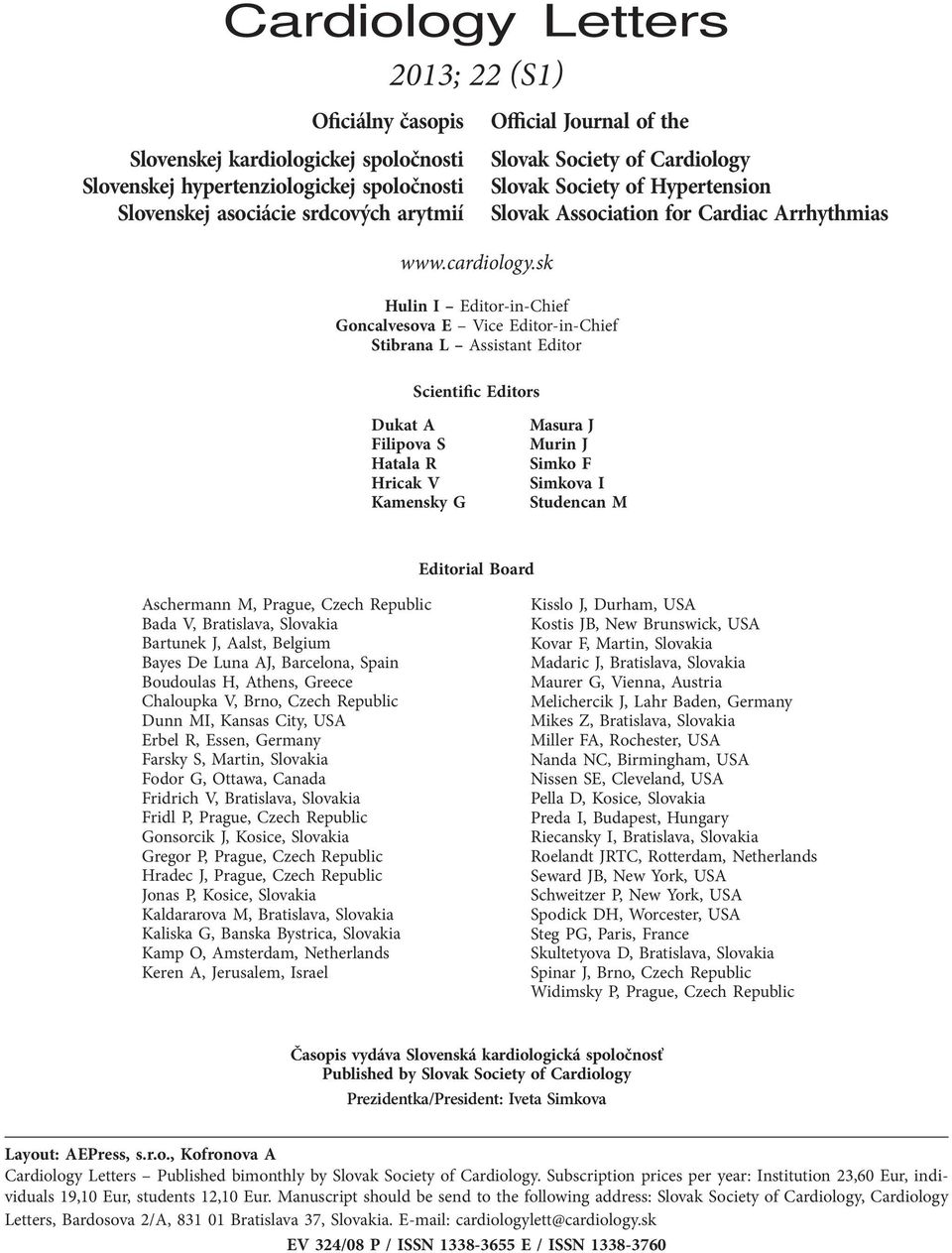 Slovak Association for Cardiac Arrhythmias Dukat A Filipova S Hatala R Hricak V Kamensky G Masura J Murin J Simko F Simkova I Studencan M Editorial Board Aschermann M, Prague, Czech Republic Bada V,