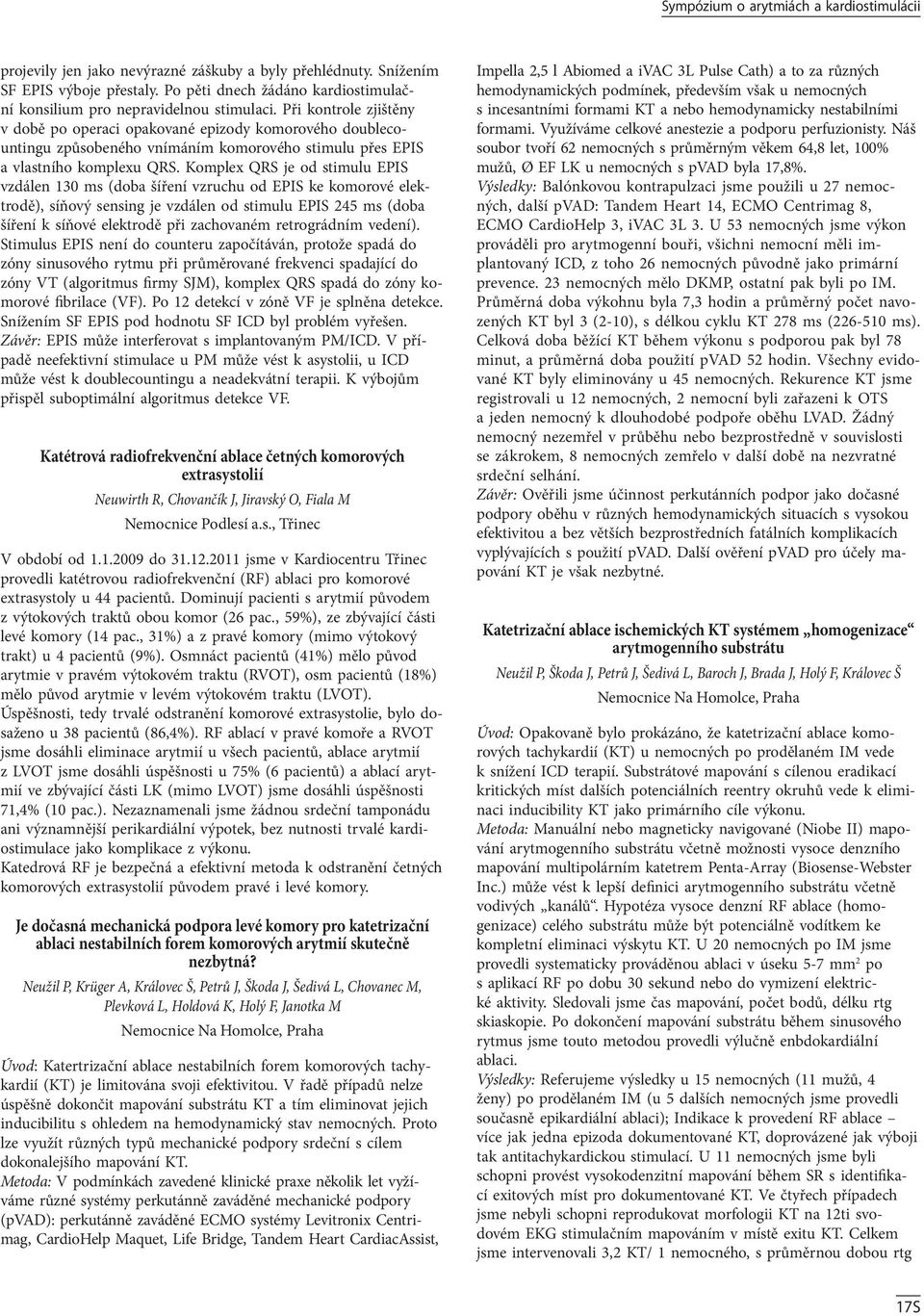 Při kontrole zjištěny v době po operaci opakované epizody komorového doublecountingu způsobeného vnímáním komorového stimulu přes EPIS a vlastního komplexu QRS.