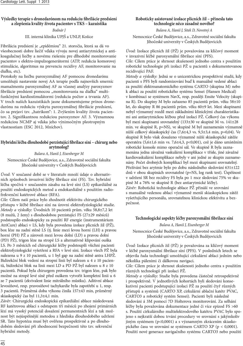 storočia, ktorá sa dá vo všeobecnosti dobre liečiť vďaka vývoju novej antiarytmickej a antikoagulačnej liečby a novému riešeniu pre dlhodobé monitorovanie pacientov s elektro-impulzogenerátormi (ATP,