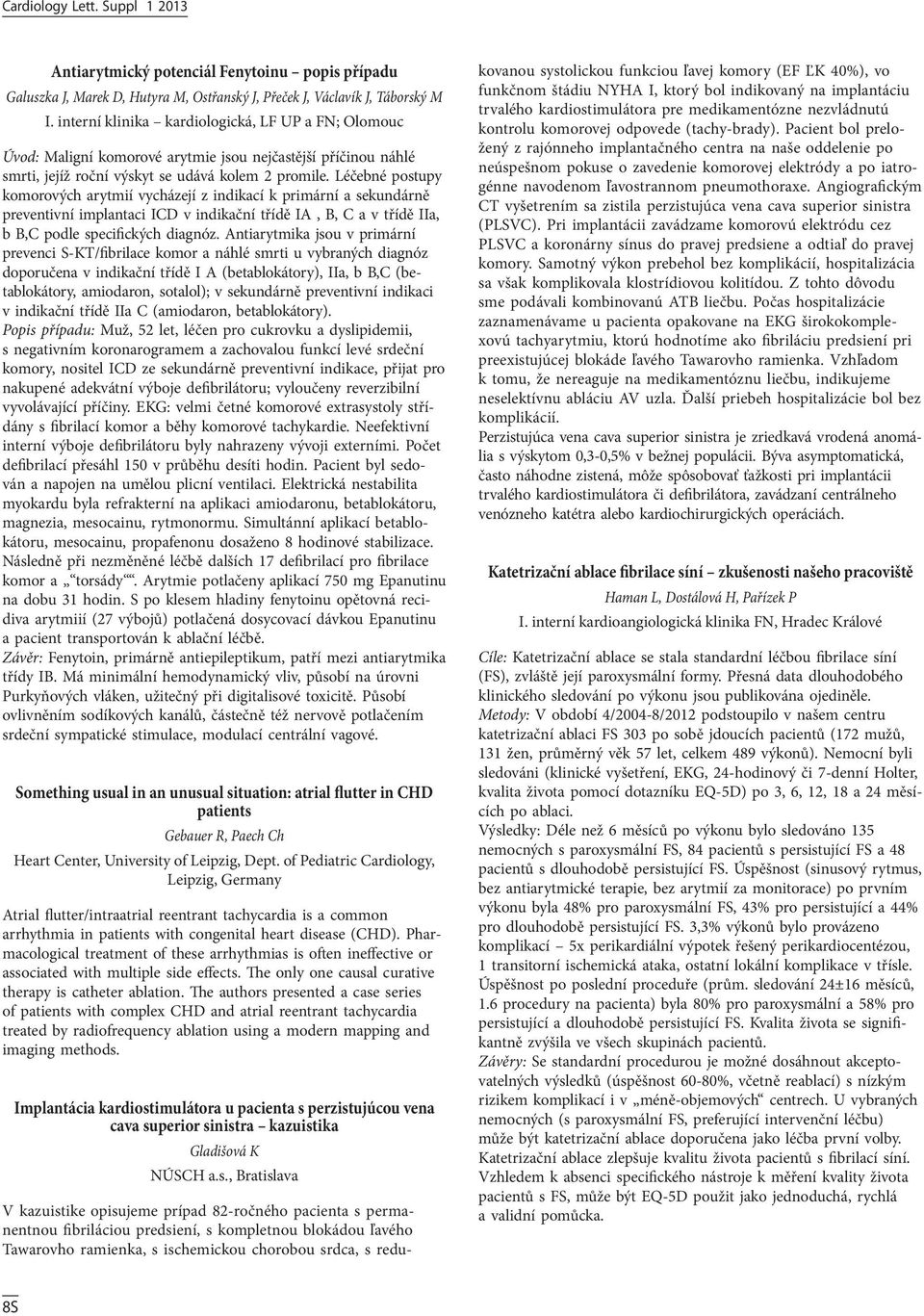 Léčebné postupy komorových arytmií vycházejí z indikací k primární a sekundárně preventivní implantaci ICD v indikační třídě IA, B, C a v třídě IIa, b B,C podle specifických diagnóz.