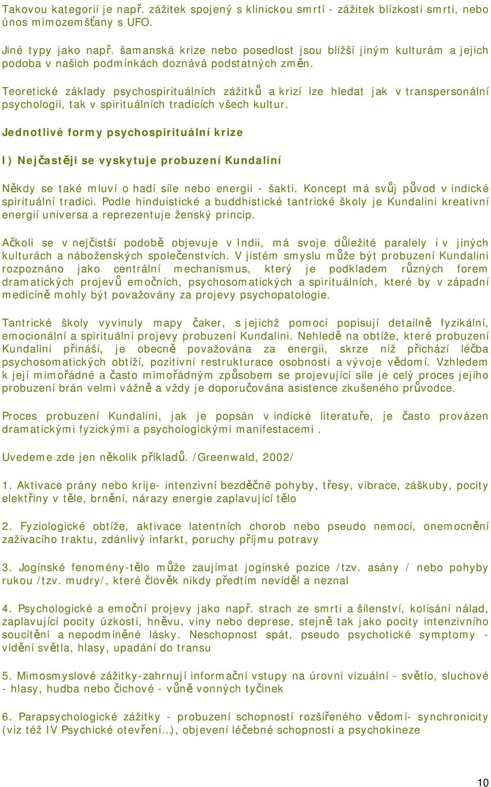 Teoretické základy psychospirituálních zážitků a krizí lze hledat jak v transpersonální psychologii, tak v spirituálních tradicích všech kultur.