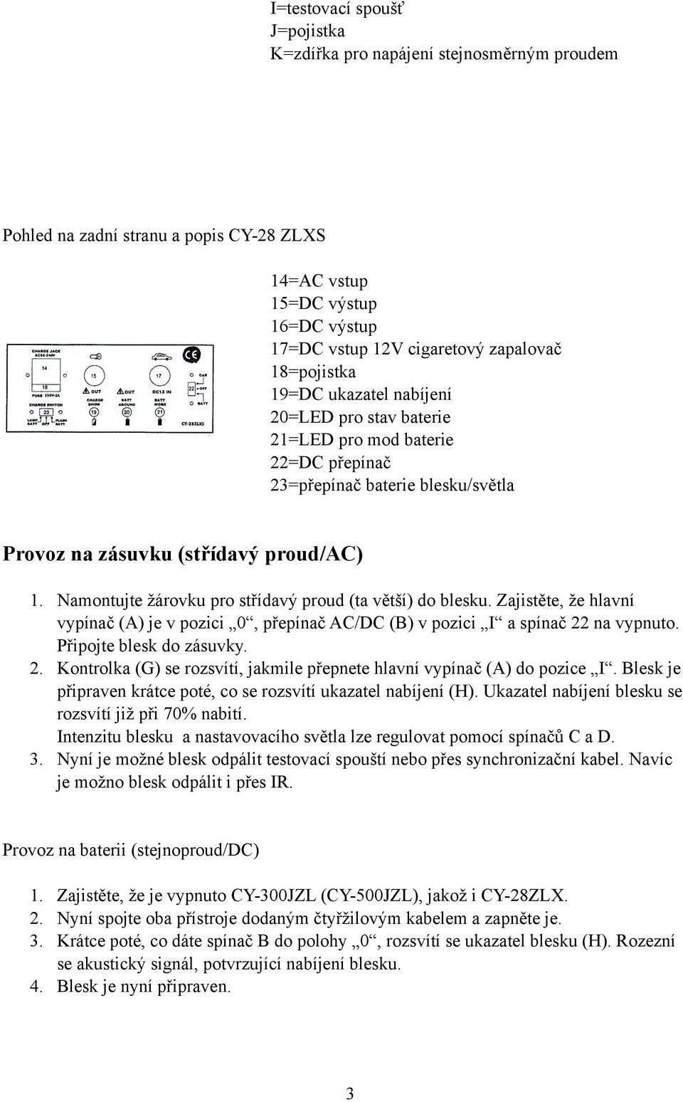 Namontujte žárovku pro střídavý proud (ta větší) do blesku. Zajistěte, že hlavní vypínač (A) je v pozici 0, přepínač AC/DC (B) v pozici I a spínač 22