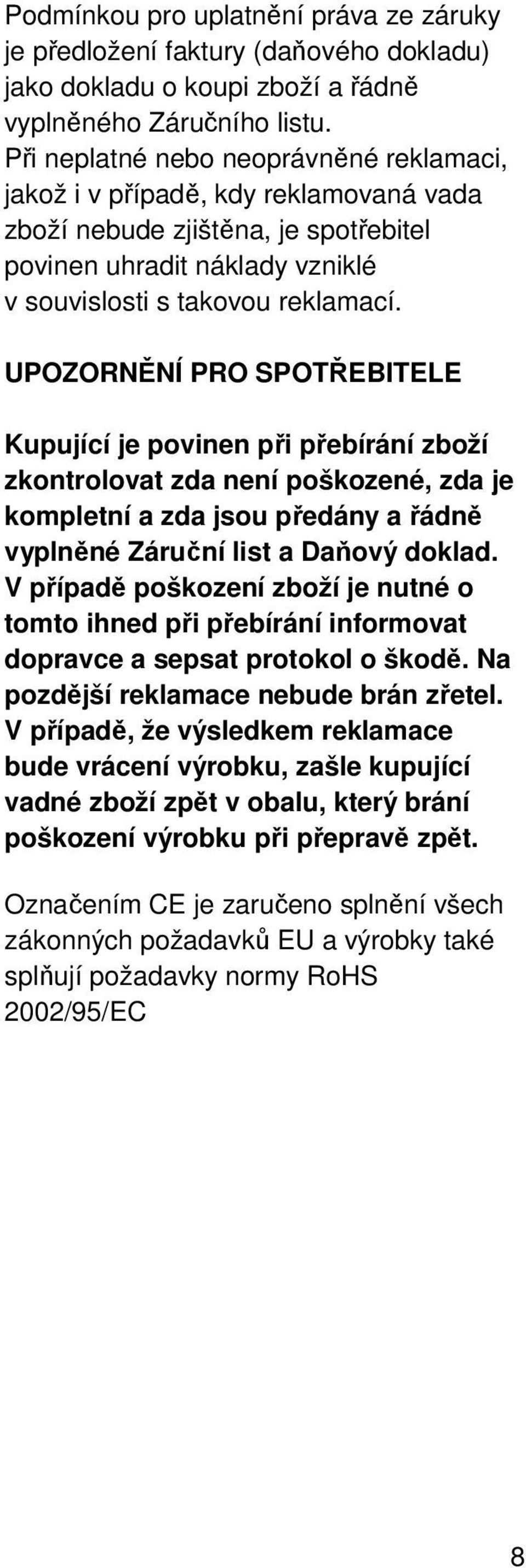 UPOZORNĚNÍ PRO SPOTŘEBITELE Kupující je povinen při přebírání zboží zkontrolovat zda není poškozené, zda je kompletní a zda jsou předány a řádně vyplněné Záruční list a Daňový doklad.