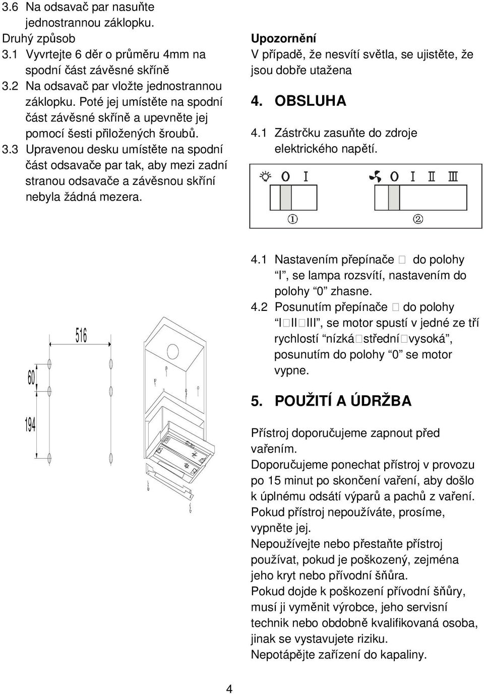 3 Upravenou desku umístěte na spodní část odsavače par tak, aby mezi zadní stranou odsavače a závěsnou skříní nebyla žádná mezera.