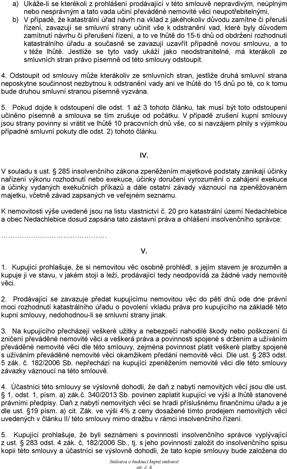 dnů od obdržení rozhodnutí katastrálního úřadu a současně se zavazují uzavřít případně novou smlouvu, a to v téže lhůtě.