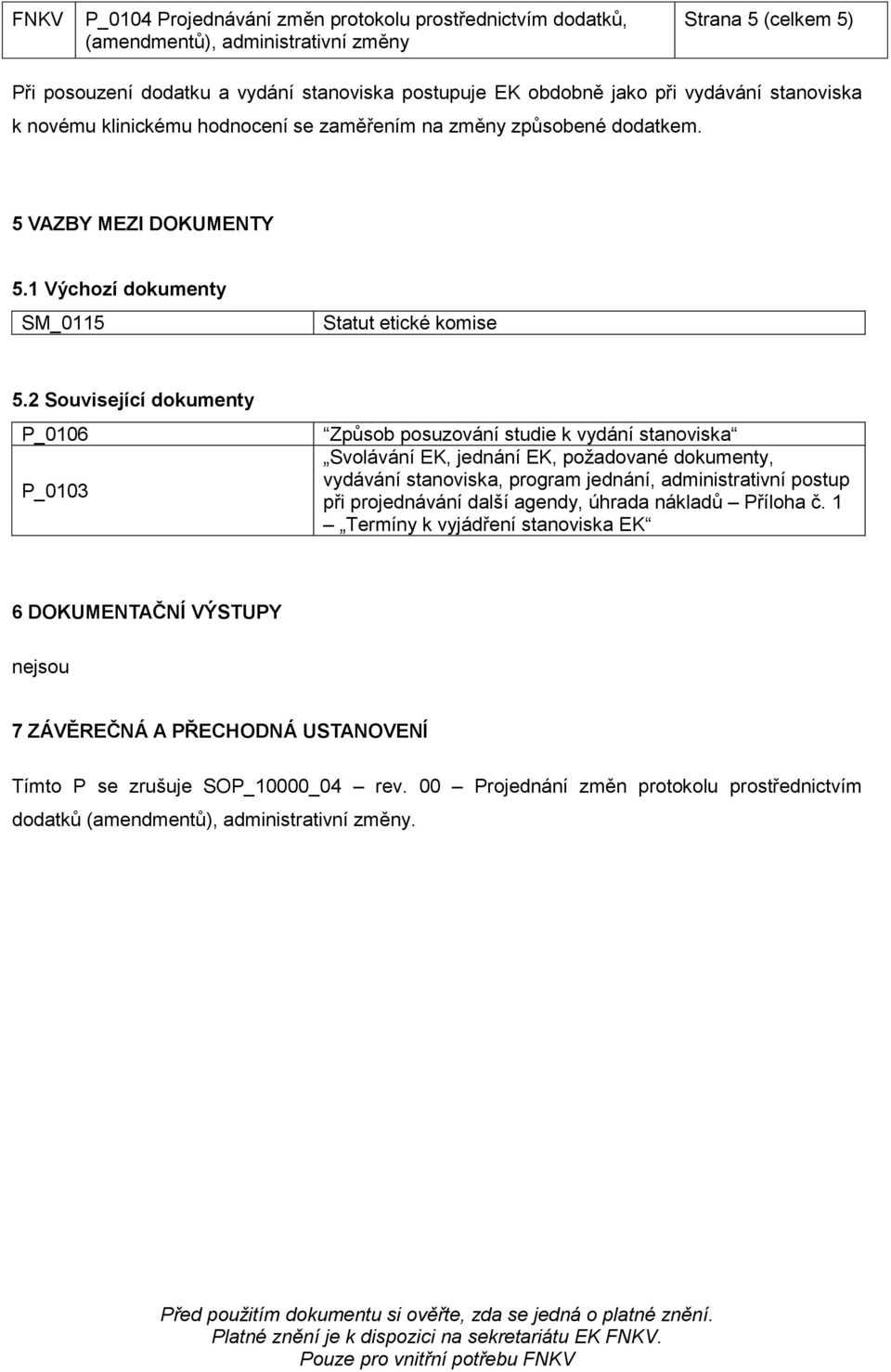 2 Související dokumenty P_0106 P_0103 Způsob posuzování studie k vydání stanoviska Svolávání EK, jednání EK, požadované dokumenty, vydávání stanoviska, program jednání,