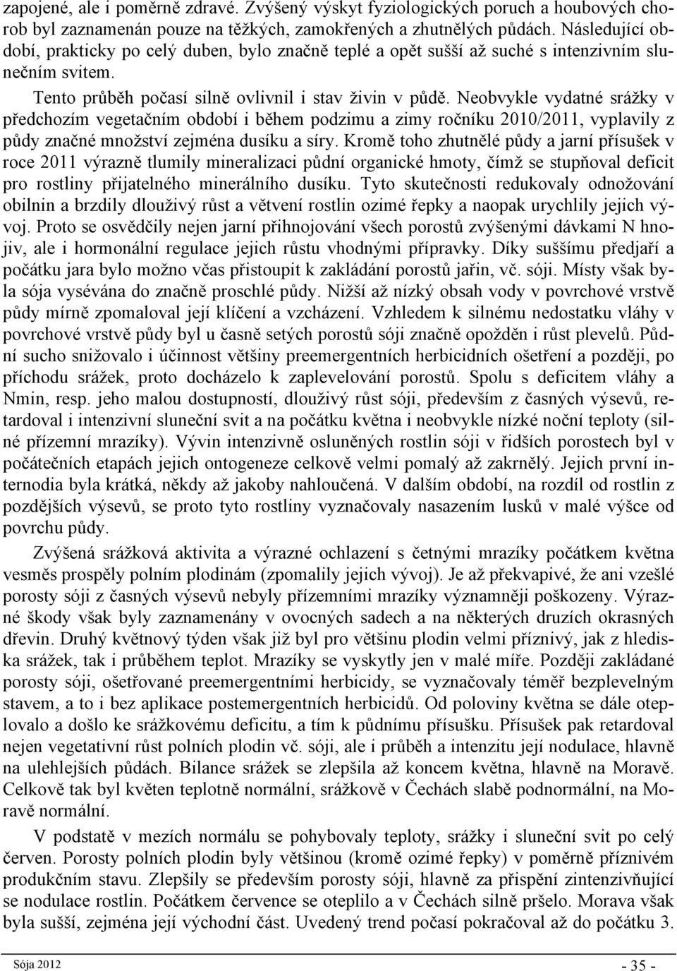 Neobvykle vydatné srážky v předchozím vegetačním období i během podzimu a zimy ročníku 2010/2011, vyplavily z půdy značné množství zejména dusíku a síry.