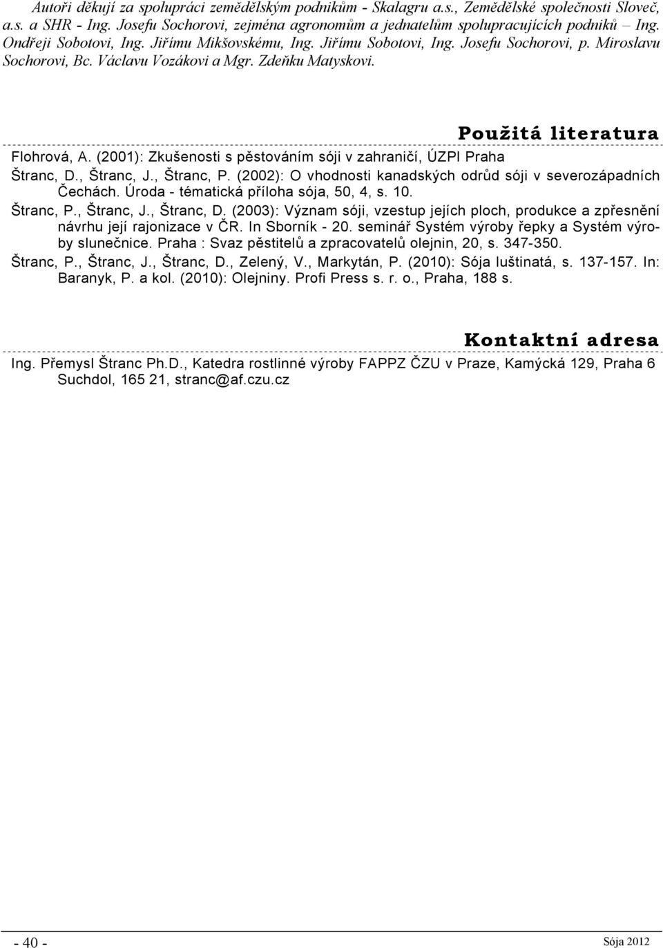 (2001): Zkušenosti s pěstováním sóji v zahraničí, ÚZPI Praha Štranc, D., Štranc, J., Štranc, P. (2002): O vhodnosti kanadských odrůd sóji v severozápadních Čechách.