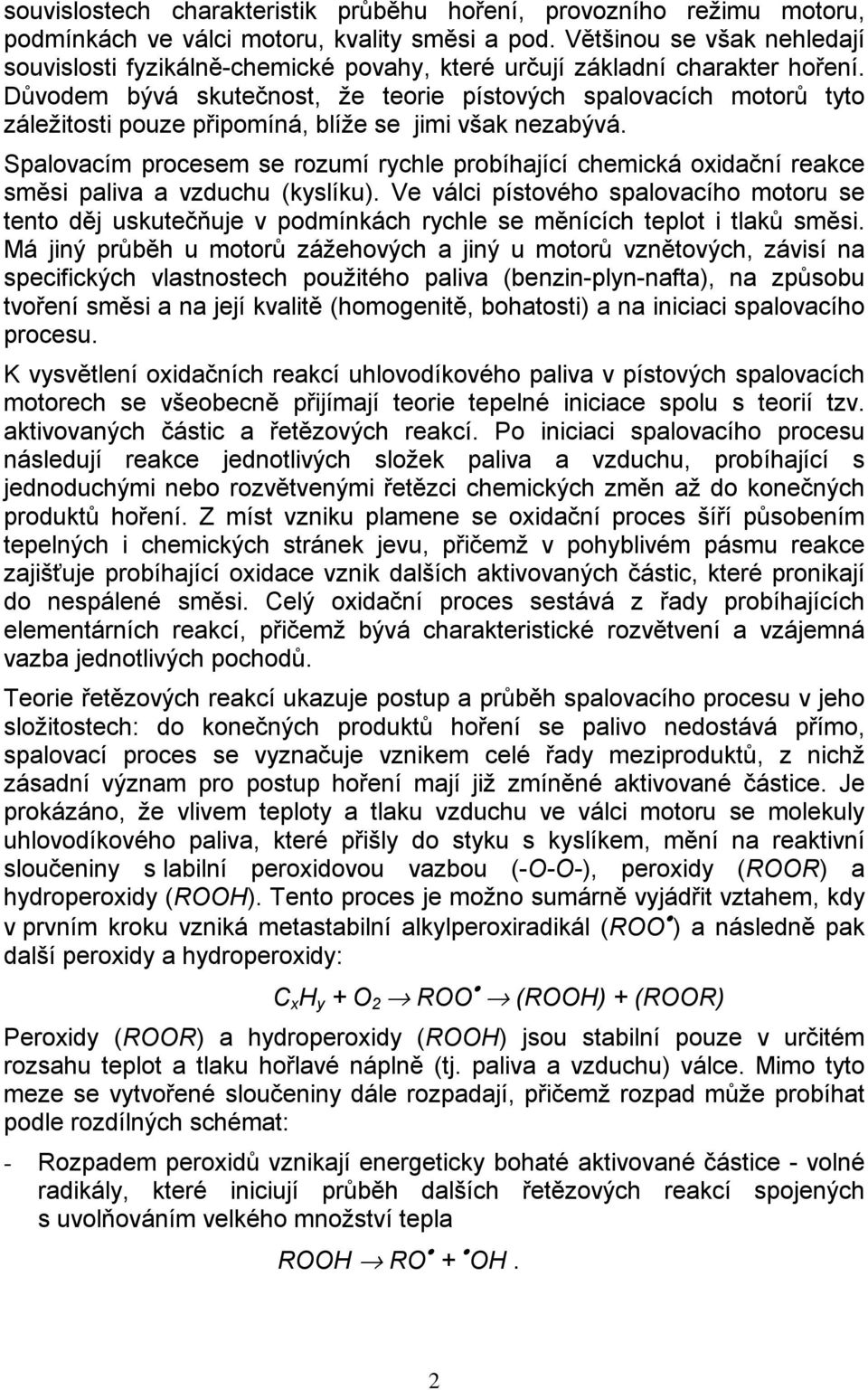 Důvodem bývá skutečnost, že teorie pístových spalovacích motorů tyto záležitosti pouze připomíná, blíže se jimi však nezabývá.