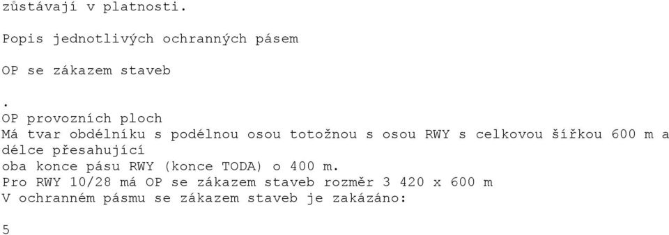 šířkou 600 m a délce přesahující oba konce pásu RWY (konce TODA) o 400 m.