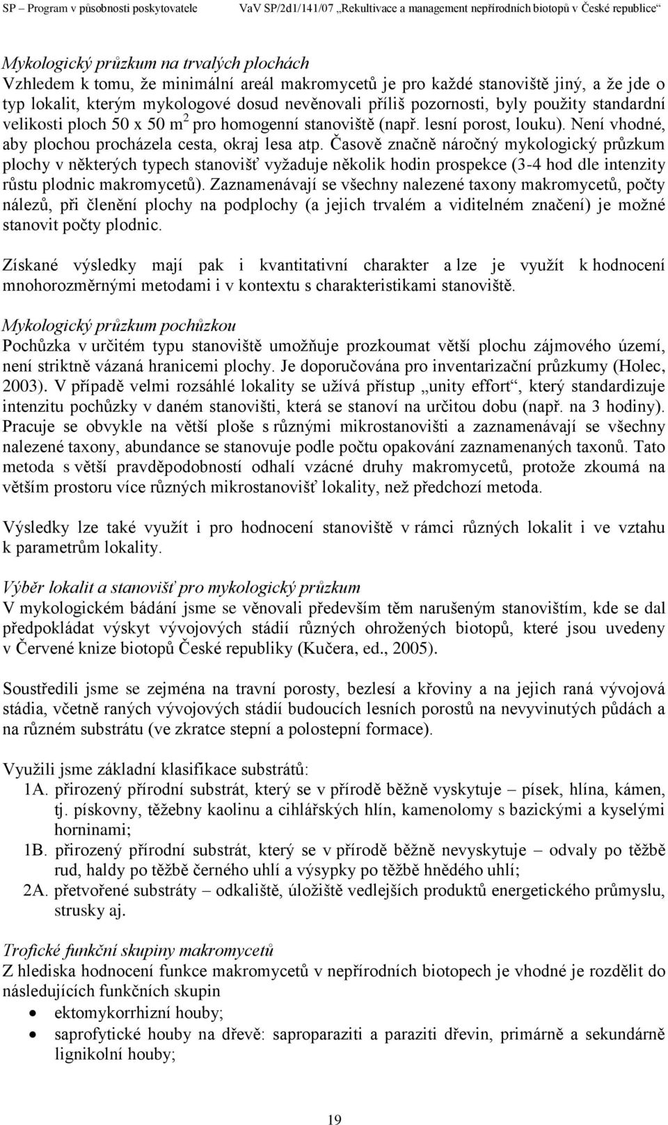 Časově značně náročný mykologický průzkum plochy v některých typech stanovišť vyžaduje několik hodin prospekce (3-4 hod dle intenzity růstu plodnic makromycetů).