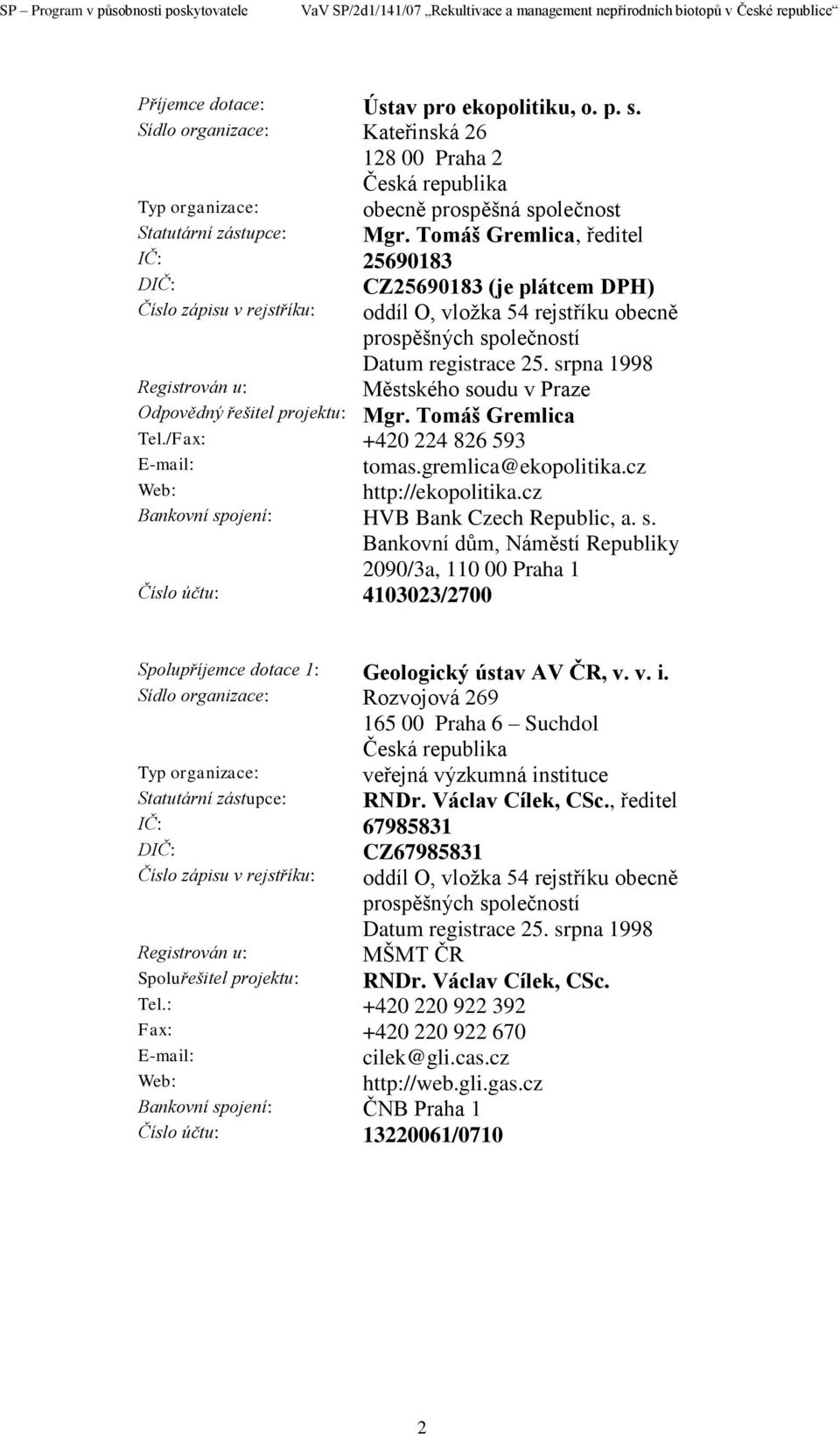 srpna 1998 Registrován u: Městského soudu v Praze Odpovědný řešitel projektu: Mgr. Tomáš Gremlica Tel./Fax: +420 224 826 593 E-mail: tomas.gremlica@ekopolitika.cz Web: http://ekopolitika.