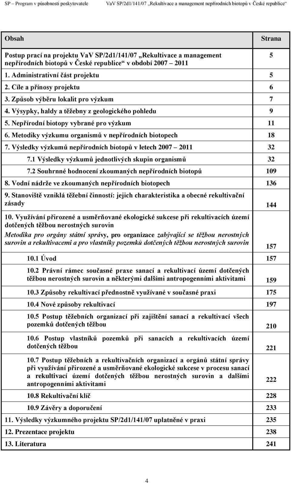 Metodiky výzkumu organismů v nepřírodních biotopech 18 7. Výsledky výzkumů nepřírodních biotopů v letech 2007 2011 32 7.1 Výsledky výzkumů jednotlivých skupin organismů 32 7.