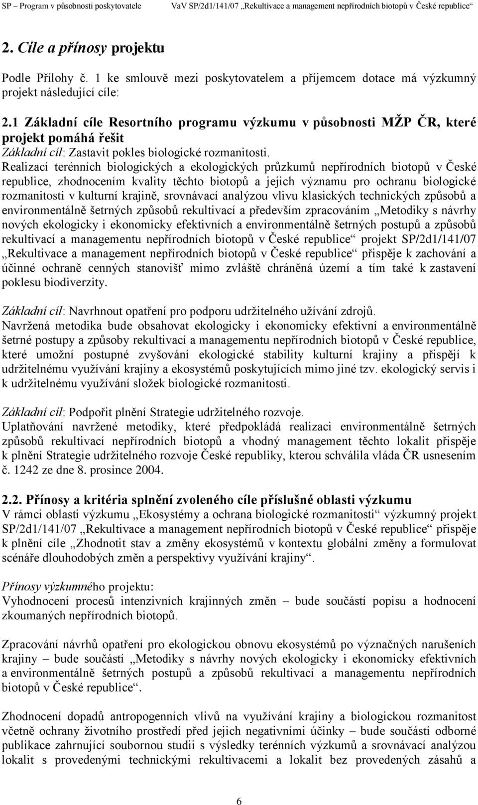 Realizací terénních biologických a ekologických průzkumů nepřírodních biotopů v České republice, zhodnocením kvality těchto biotopů a jejich významu pro ochranu biologické rozmanitosti v kulturní