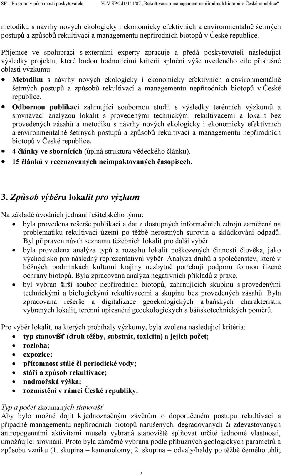 Metodiku s návrhy nových ekologicky i ekonomicky efektivních a environmentálně šetrných postupů a způsobů rekultivací a managementu nepřírodních biotopů v České republice.