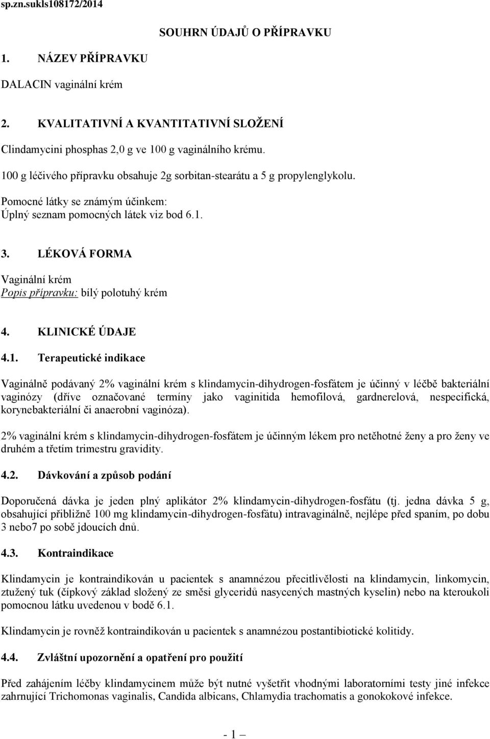 LÉKOVÁ FORMA Vaginální krém Popis přípravku: bílý polotuhý krém 4. KLINICKÉ ÚDAJE 4.1.