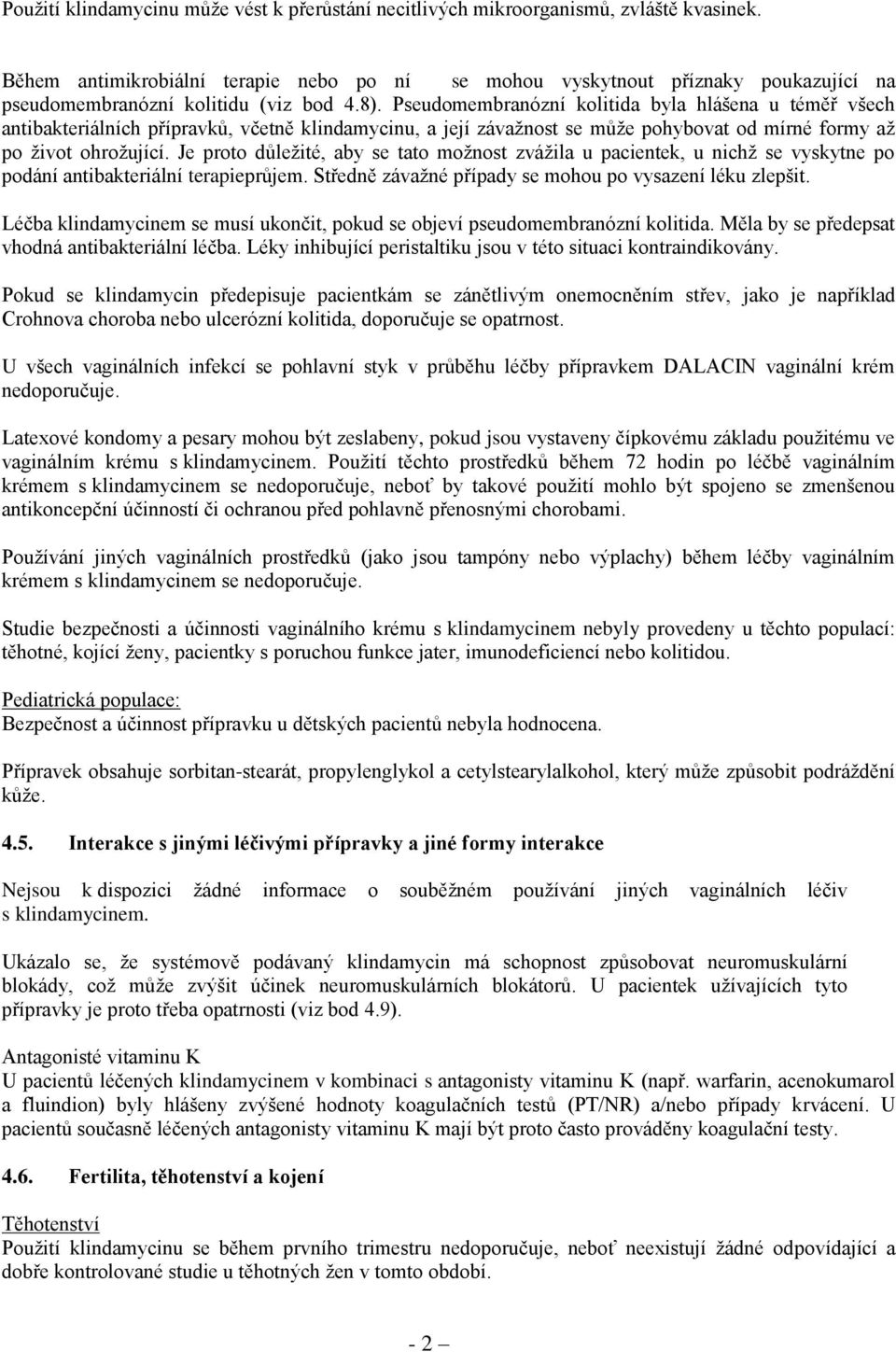 Pseudomembranózní kolitida byla hlášena u téměř všech antibakteriálních přípravků, včetně klindamycinu, a její závažnost se může pohybovat od mírné formy až po život ohrožující.