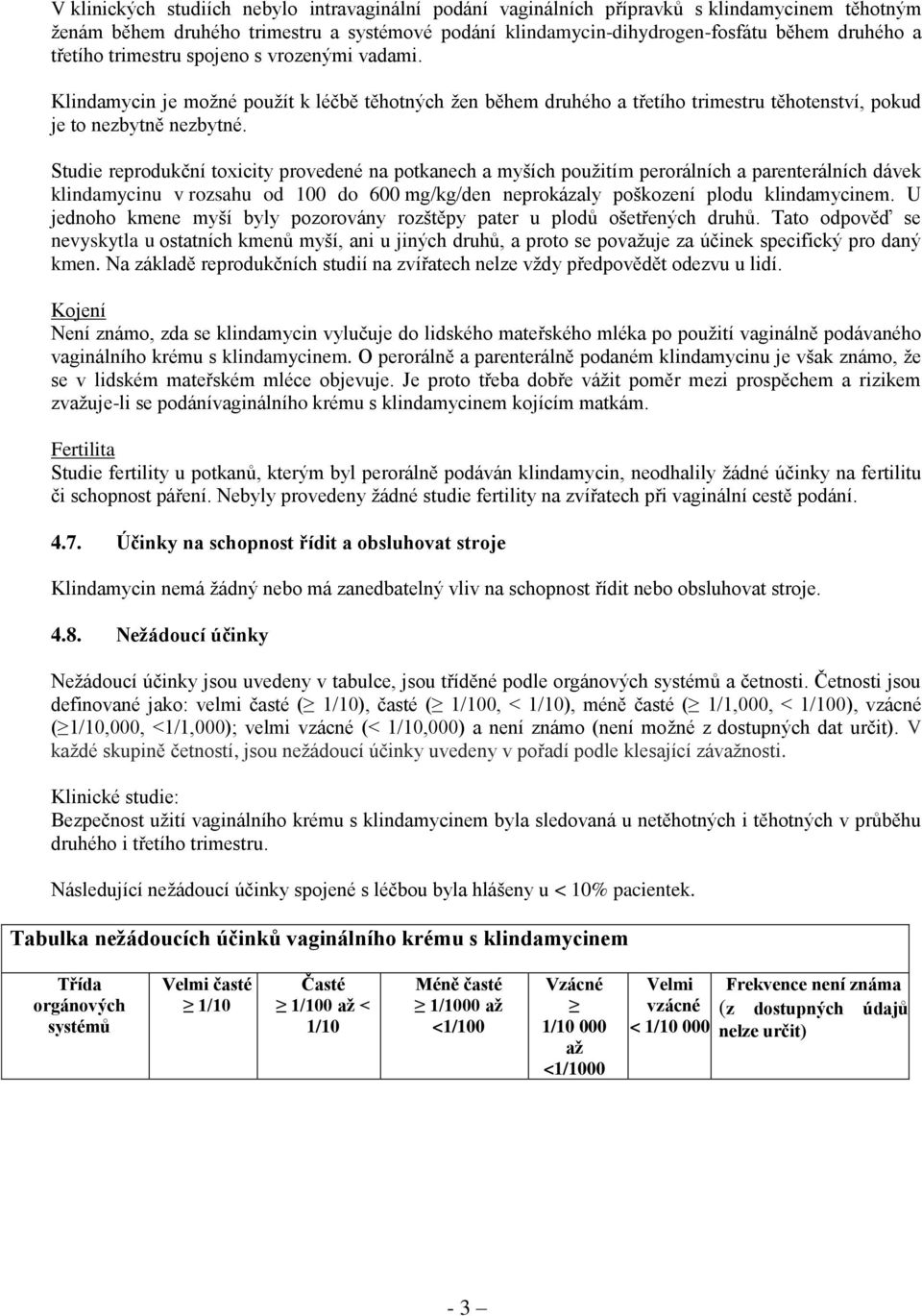 Studie reprodukční toxicity provedené na potkanech a myších použitím perorálních a parenterálních dávek klindamycinu v rozsahu od 100 do 600 mg/kg/den neprokázaly poškození plodu klindamycinem.