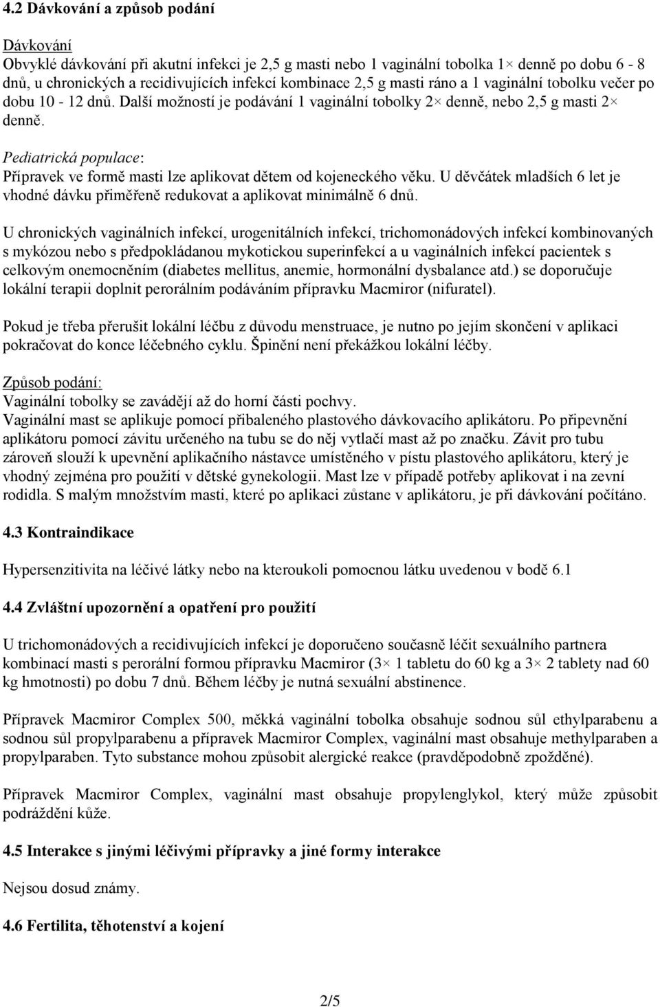 Pediatrická populace: Přípravek ve formě masti lze aplikovat dětem od kojeneckého věku. U děvčátek mladších 6 let je vhodné dávku přiměřeně redukovat a aplikovat minimálně 6 dnů.