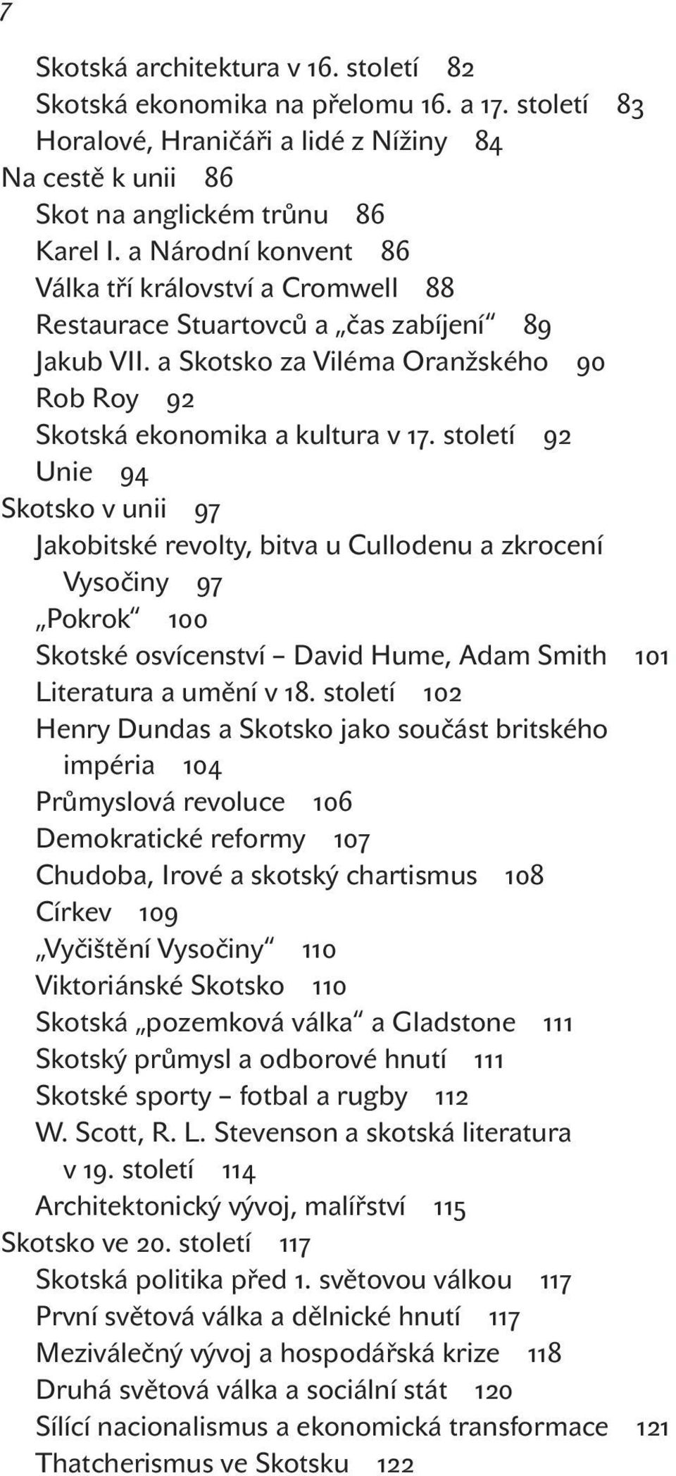 století Unie Skotsko v unii Jakobitské revolty, bitva u Cullodenu a zkrocení Vysočiny Pokrok Skotské osvícenství David Hume, Adam Smith Literatura a umění v.