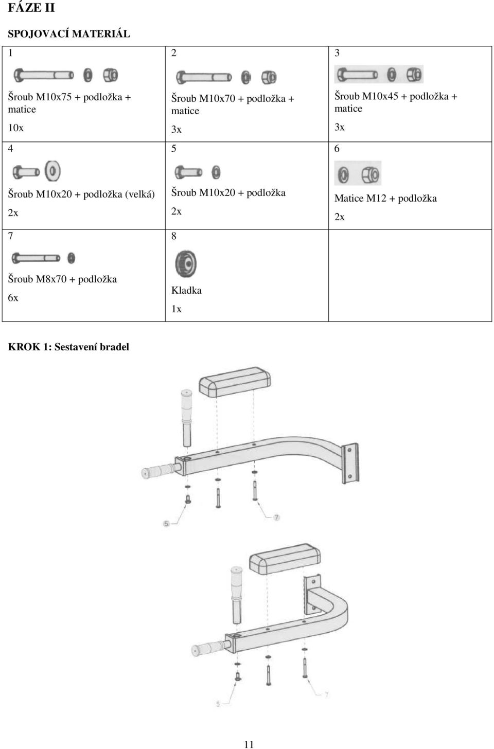 6 Šroub M10x20 + podložka (velká) 7 Šroub M10x20 + podložka 8 Matice M12