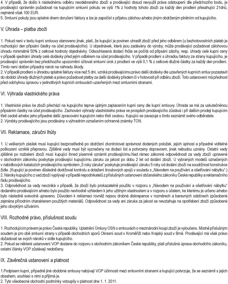 Smluvní pokuty jsou splatné dnem doručení faktury a lze je započíst s přijatou zálohou a/nebo jiným obdrženým plněním od kupujícího. V. Úhrada platba zboží 1.