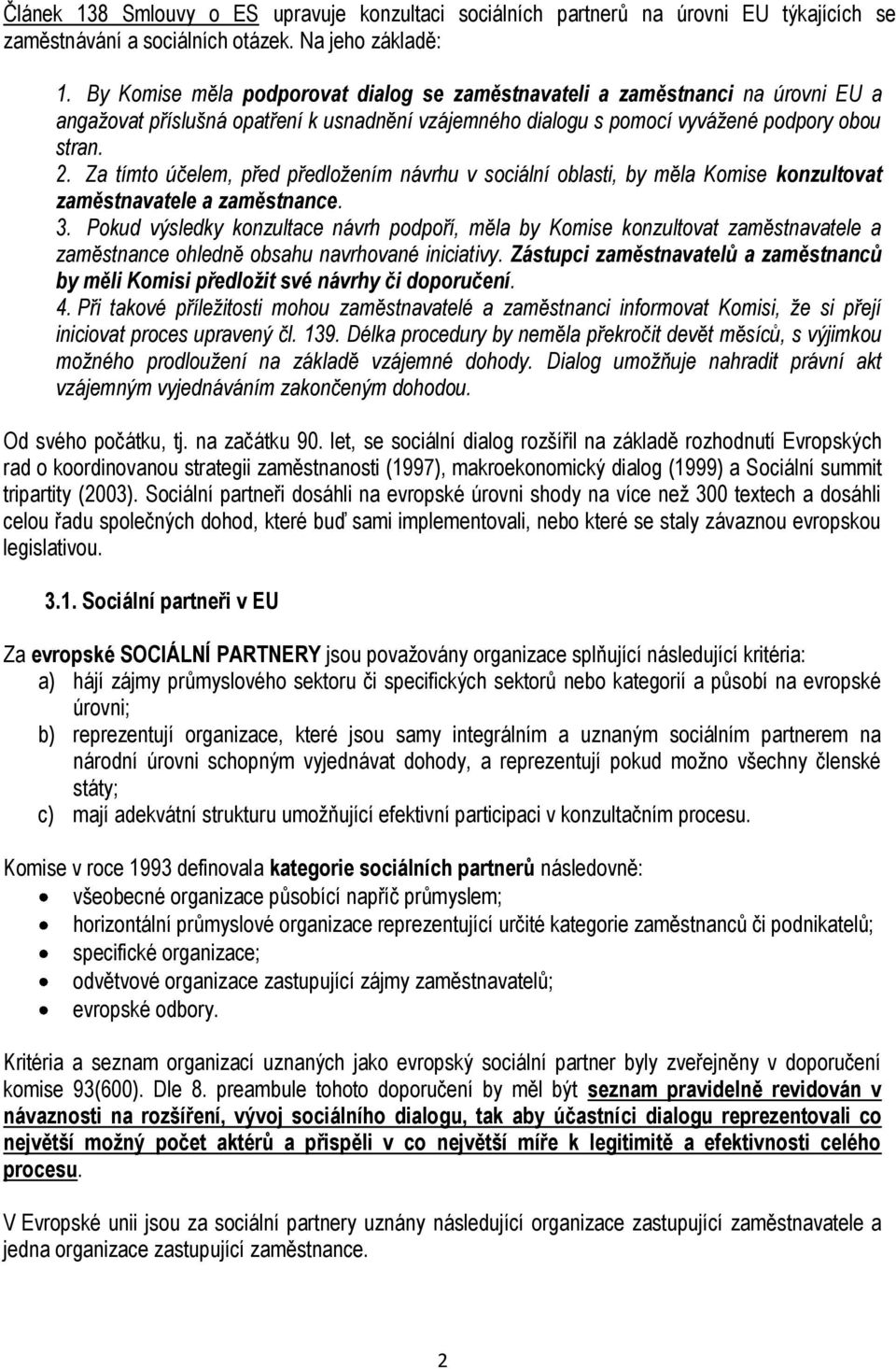 Za tímto účelem, před předložením návrhu v sociální oblasti, by měla Komise konzultovat zaměstnavatele a zaměstnance. 3.