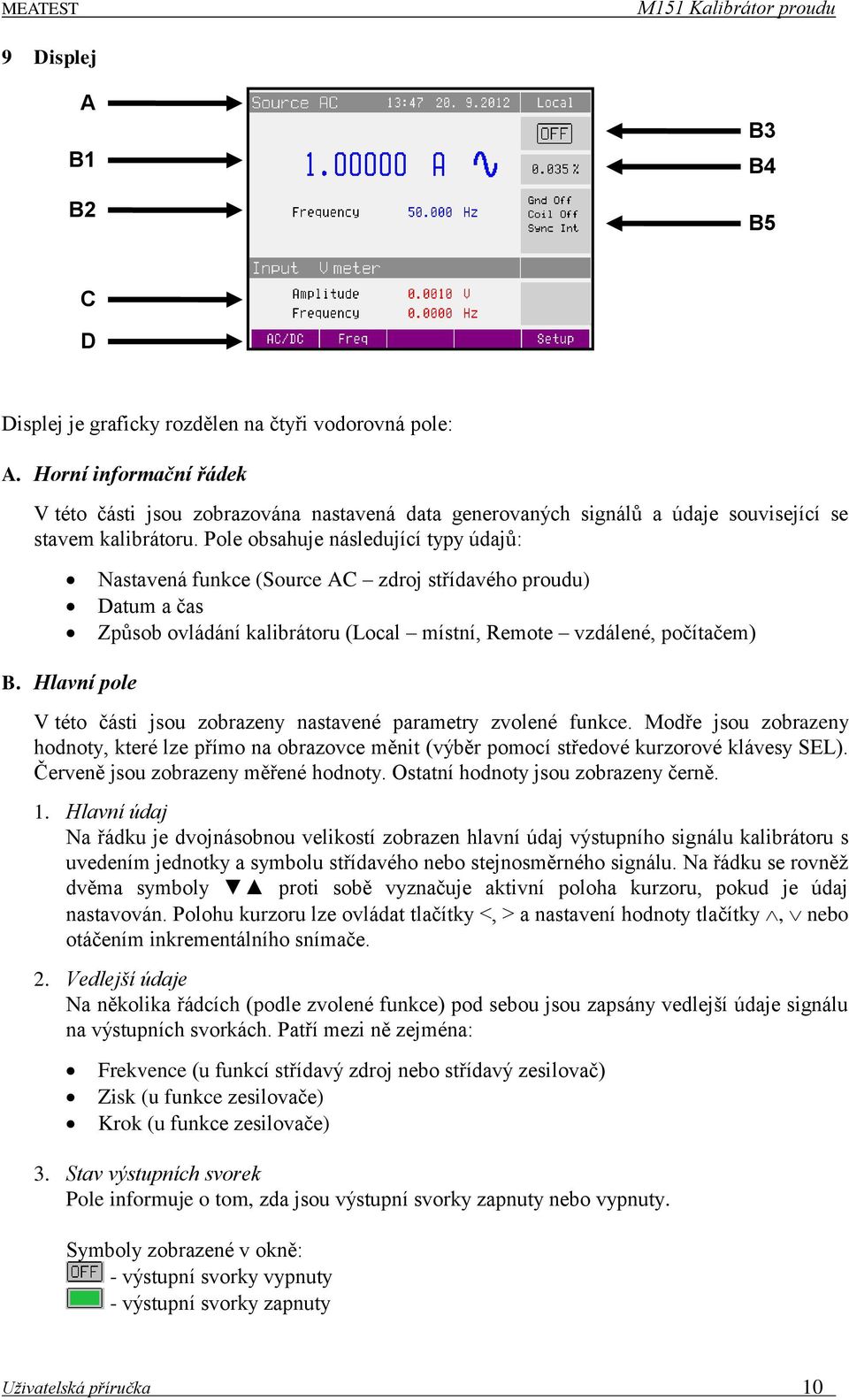 Pole obsahuje následující typy údajů: Nastavená funkce (Source AC zdroj střídavého proudu) Datum a čas Způsob ovládání kalibrátoru (Local místní, Remote vzdálené, počítačem) B.