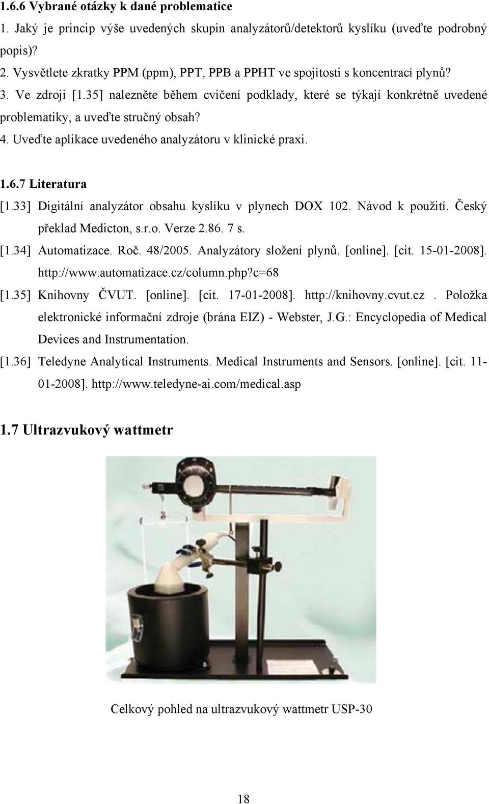 35] nalezněte během cvičení podklady, které se týkají konkrétně uvedené problematiky, a uveďte stručný obsah? 4. Uveďte aplikace uvedeného analyzátoru v klinické praxi. 1.6.7 Literatura [1.