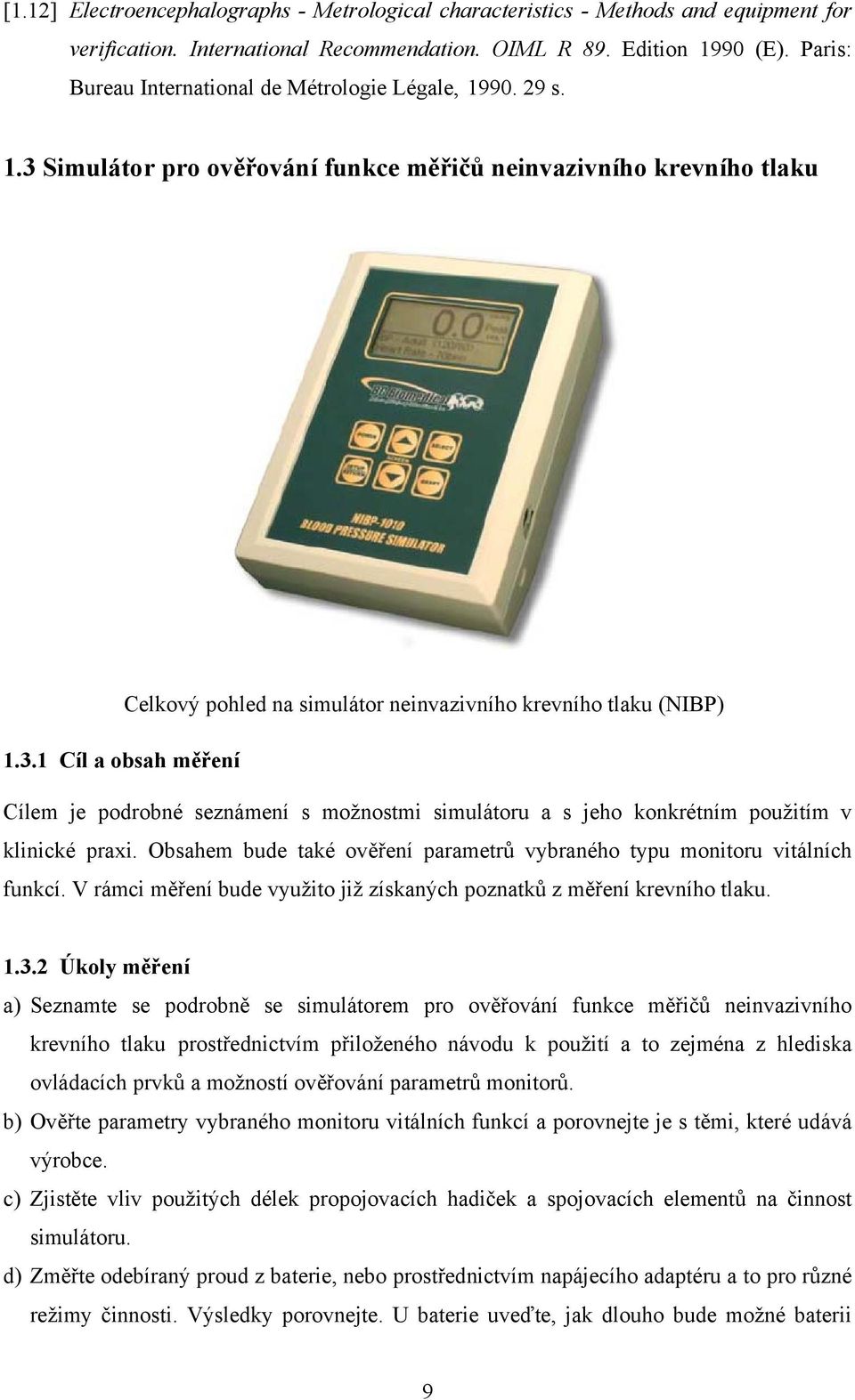 3.1 Cíl a obsah měření Cílem je podrobné seznámení s možnostmi simulátoru a s jeho konkrétním použitím v klinické praxi. Obsahem bude také ověření parametrů vybraného typu monitoru vitálních funkcí.